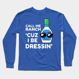 Call Me Ranch Cuz I Be Dressin' Long Sleeve T-Shirt